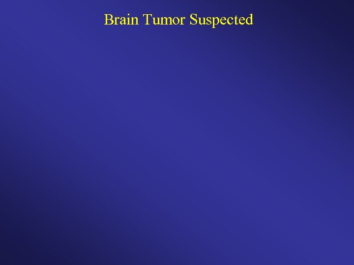 Brain Tumor Suspected 