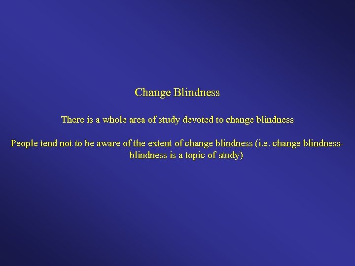 Change Blindness There is a whole area of study devoted to change blindness People