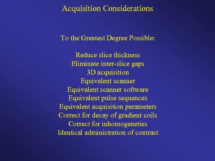 Acquisition Considerations To the Greatest Degree Possible: Reduce slice thickness Eliminate inter-slice gaps 3