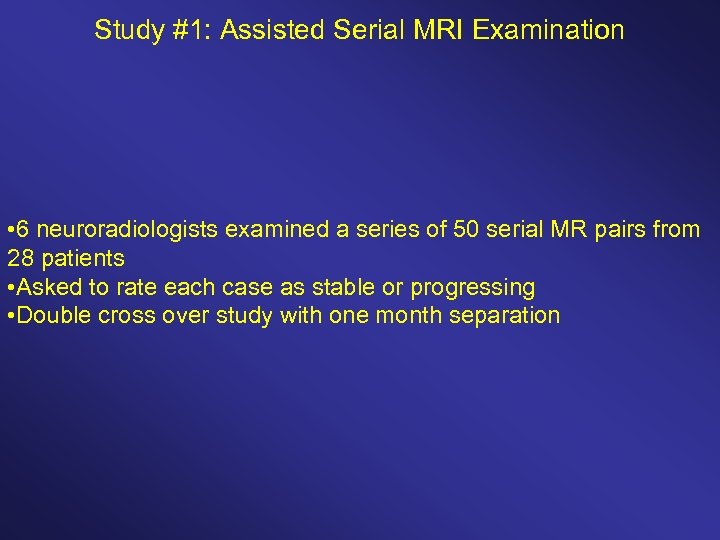 Study #1: Assisted Serial MRI Examination • 6 neuroradiologists examined a series of 50