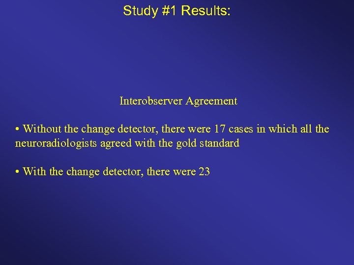 Study #1 Results: Interobserver Agreement • Without the change detector, there were 17 cases