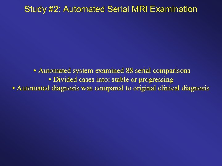Study #2: Automated Serial MRI Examination • Automated system examined 88 serial comparisons •