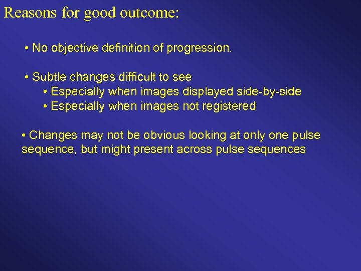 Reasons for good outcome: • No objective definition of progression. • Subtle changes difficult