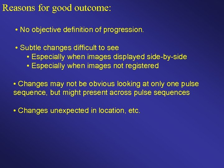 Reasons for good outcome: • No objective definition of progression. • Subtle changes difficult