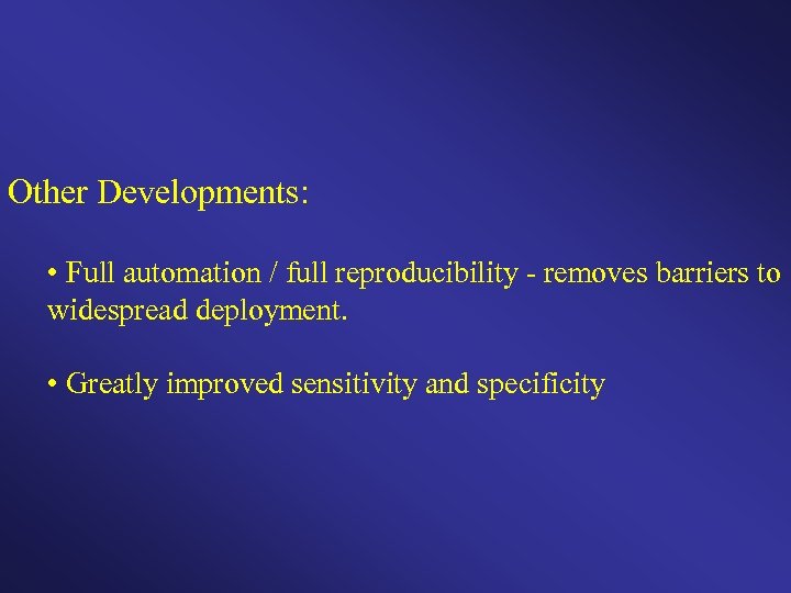 Other Developments: • Full automation / full reproducibility - removes barriers to widespread deployment.