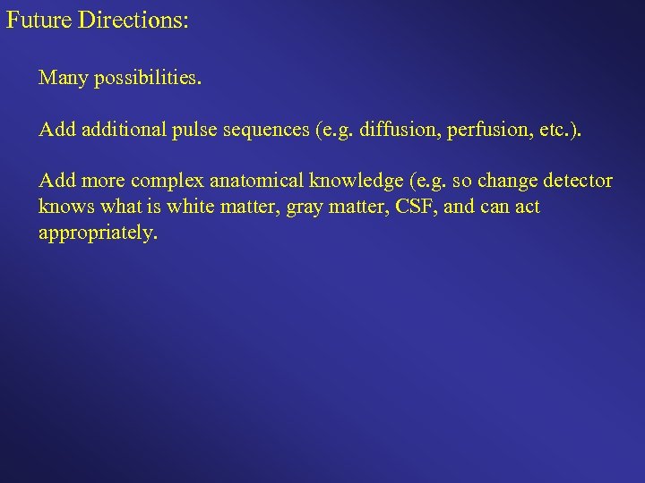 Future Directions: Many possibilities. Add additional pulse sequences (e. g. diffusion, perfusion, etc. ).