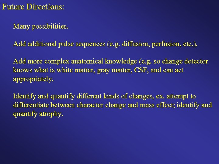 Future Directions: Many possibilities. Add additional pulse sequences (e. g. diffusion, perfusion, etc. ).