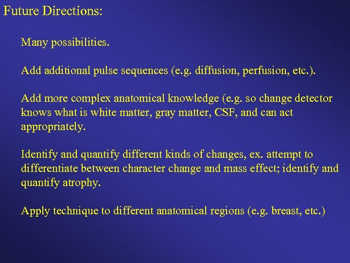 Future Directions: Many possibilities. Add additional pulse sequences (e. g. diffusion, perfusion, etc. ).