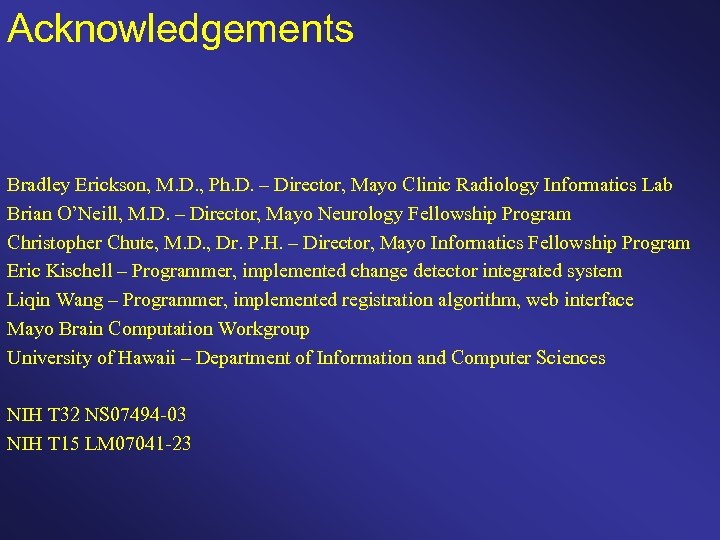 Acknowledgements Bradley Erickson, M. D. , Ph. D. – Director, Mayo Clinic Radiology Informatics