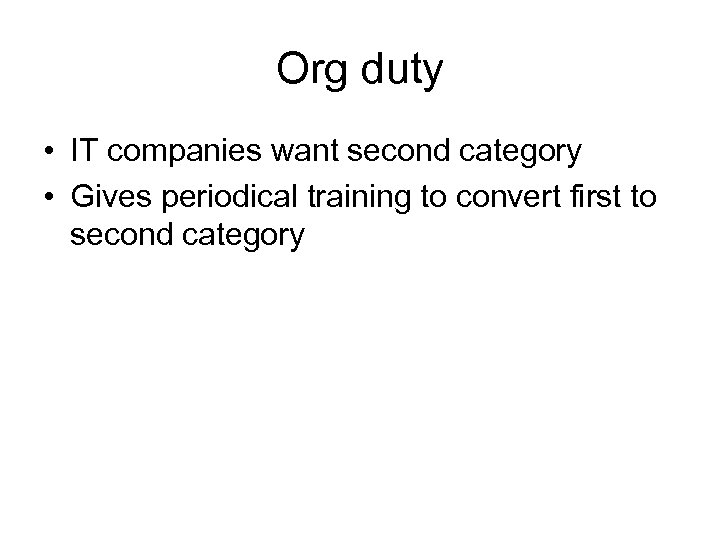 Org duty • IT companies want second category • Gives periodical training to convert