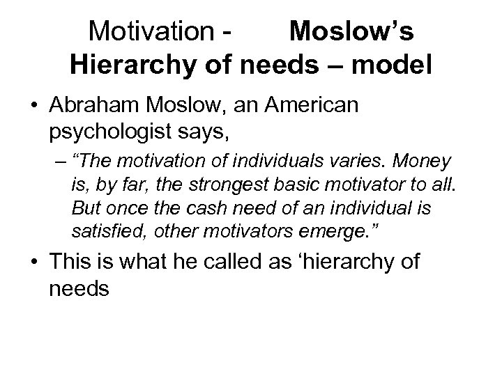 Motivation Moslow’s Hierarchy of needs – model • Abraham Moslow, an American psychologist says,