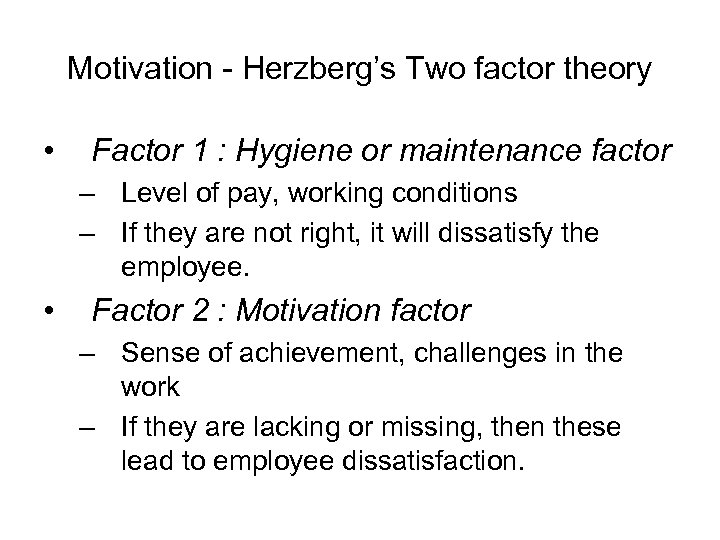 Motivation - Herzberg’s Two factor theory • Factor 1 : Hygiene or maintenance factor