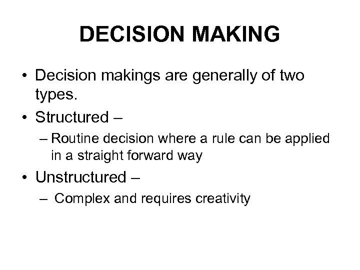 DECISION MAKING • Decision makings are generally of two types. • Structured – –