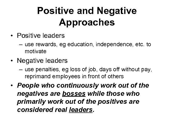 Positive and Negative Approaches • Positive leaders – use rewards, eg education, independence, etc.