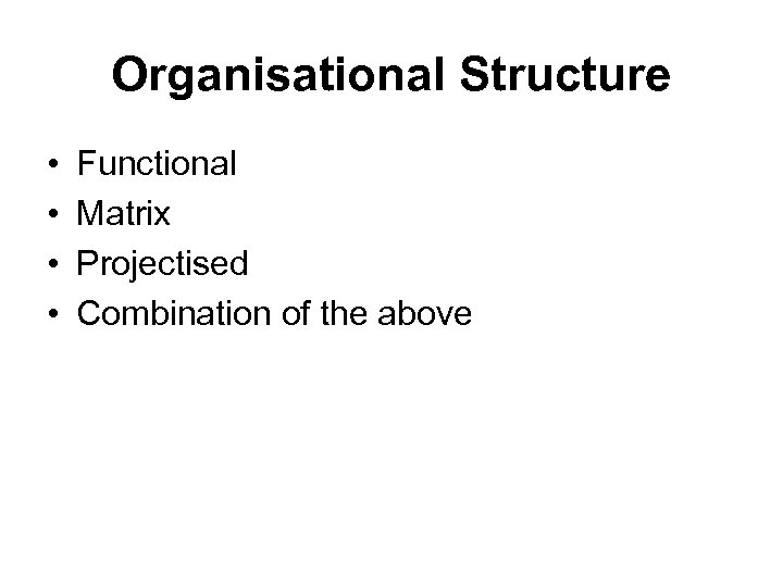 Organisational Structure • • Functional Matrix Projectised Combination of the above 