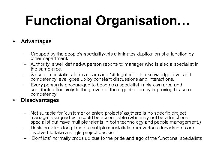 Functional Organisation… • Advantages – Grouped by the people's speciality-this eliminates duplication of a