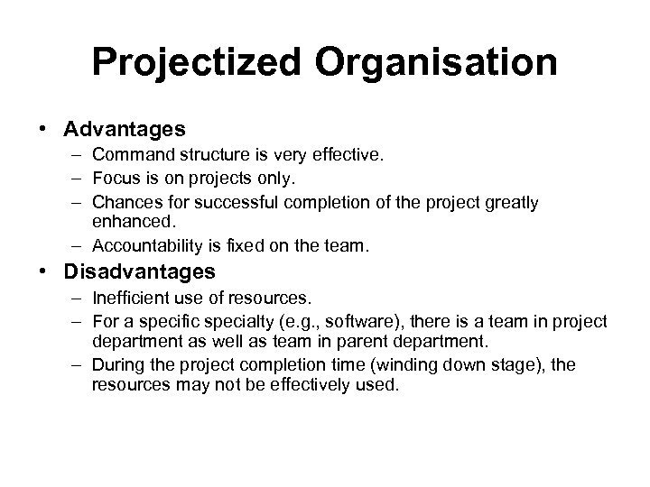 Projectized Organisation • Advantages – Command structure is very effective. – Focus is on