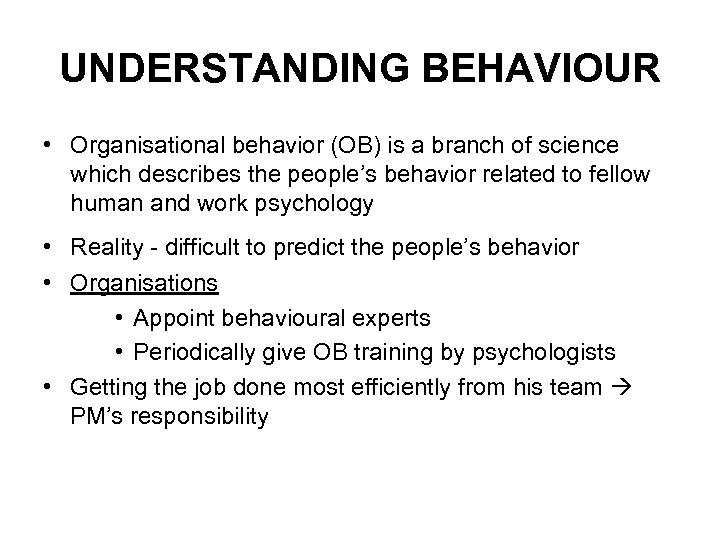 UNDERSTANDING BEHAVIOUR • Organisational behavior (OB) is a branch of science which describes the