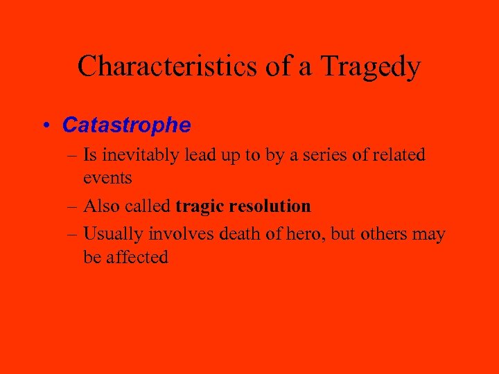 Characteristics of a Tragedy • Catastrophe – Is inevitably lead up to by a