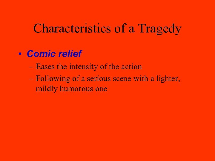 Characteristics of a Tragedy • Comic relief – Eases the intensity of the action
