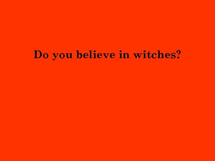 Do you believe in witches? 
