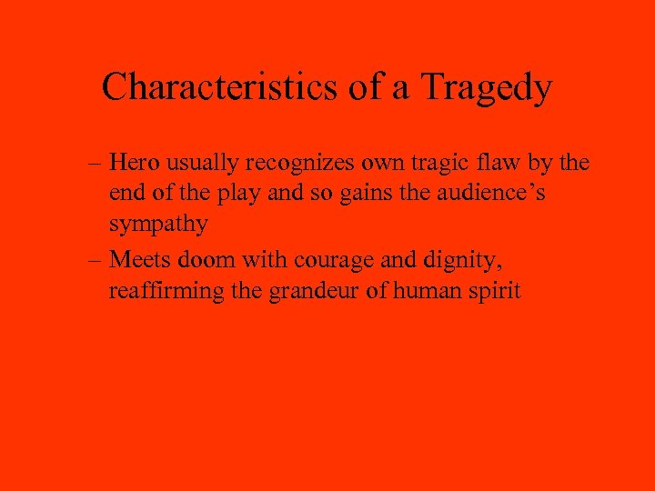 Characteristics of a Tragedy – Hero usually recognizes own tragic flaw by the end
