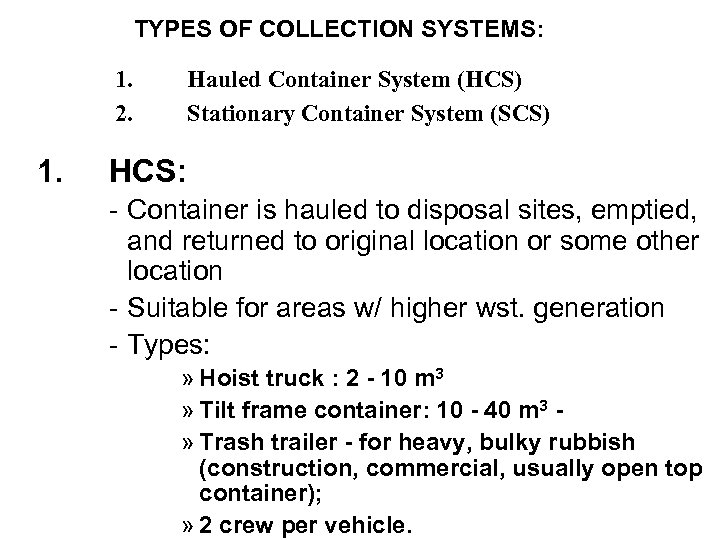 TYPES OF COLLECTION SYSTEMS: 1. 2. 1. Hauled Container System (HCS) Stationary Container System
