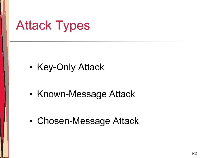 Attack Types • Key-Only Attack • Known-Message Attack • Chosen-Message Attack 1 -25 