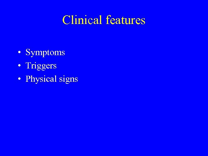 Clinical features • Symptoms • Triggers • Physical signs 