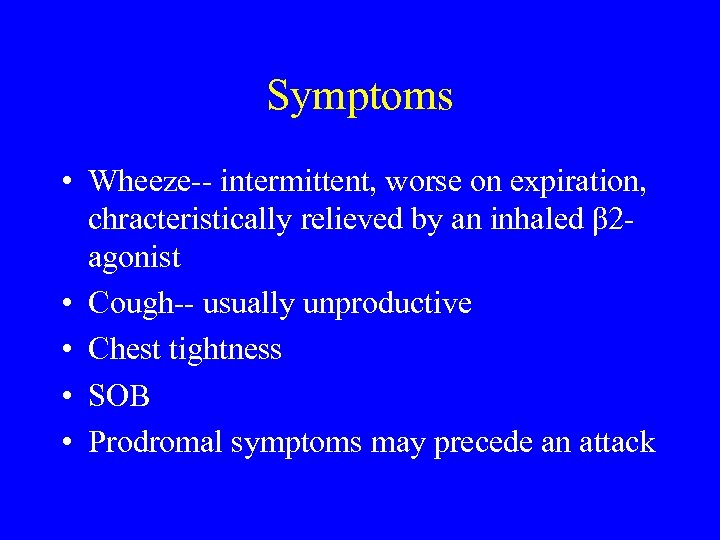 Symptoms • Wheeze-- intermittent, worse on expiration, chracteristically relieved by an inhaled β 2