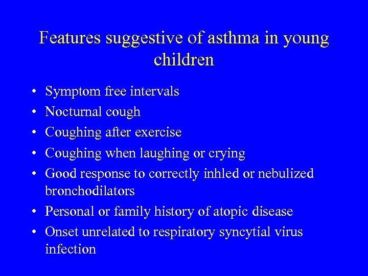 Features suggestive of asthma in young children • • • Symptom free intervals Nocturnal