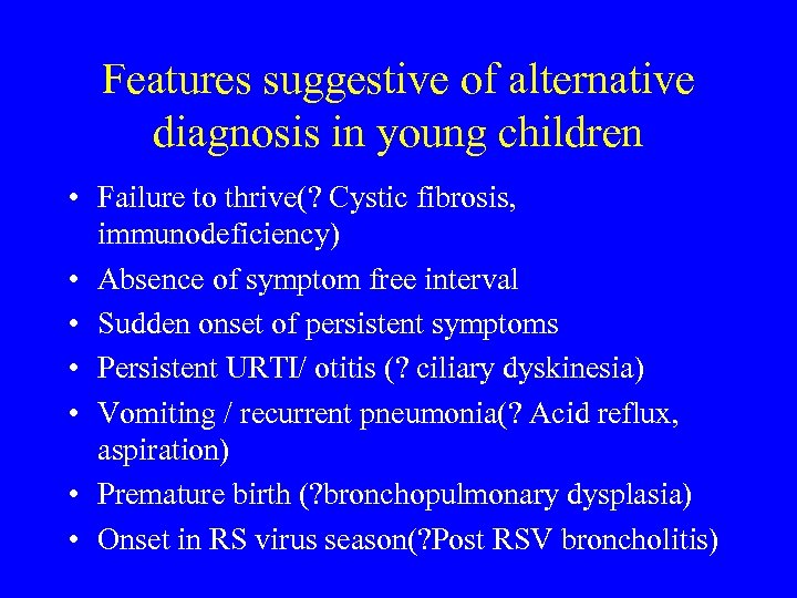 Features suggestive of alternative diagnosis in young children • Failure to thrive(? Cystic fibrosis,