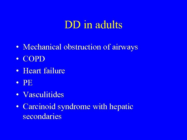 DD in adults • • • Mechanical obstruction of airways COPD Heart failure PE