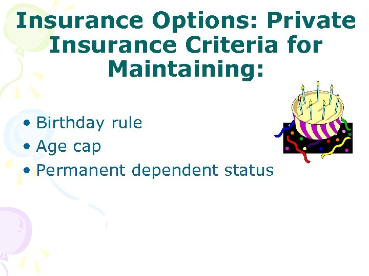 Insurance Options: Private Insurance Criteria for Maintaining: • Birthday rule • Age cap •