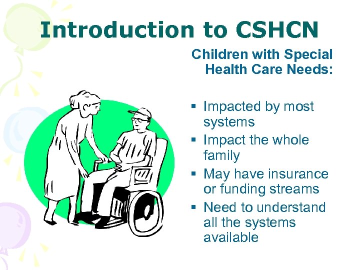 Introduction to CSHCN Children with Special Health Care Needs: § Impacted by most systems