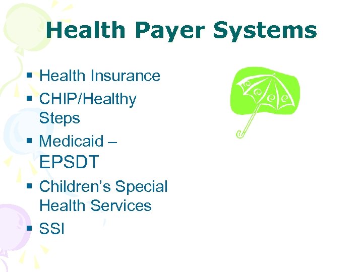 Health Payer Systems § Health Insurance § CHIP/Healthy Steps § Medicaid – EPSDT §