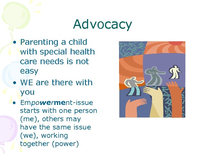 Advocacy • Parenting a child with special health care needs is not easy •