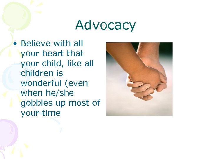 Advocacy • Believe with all your heart that your child, like all children is