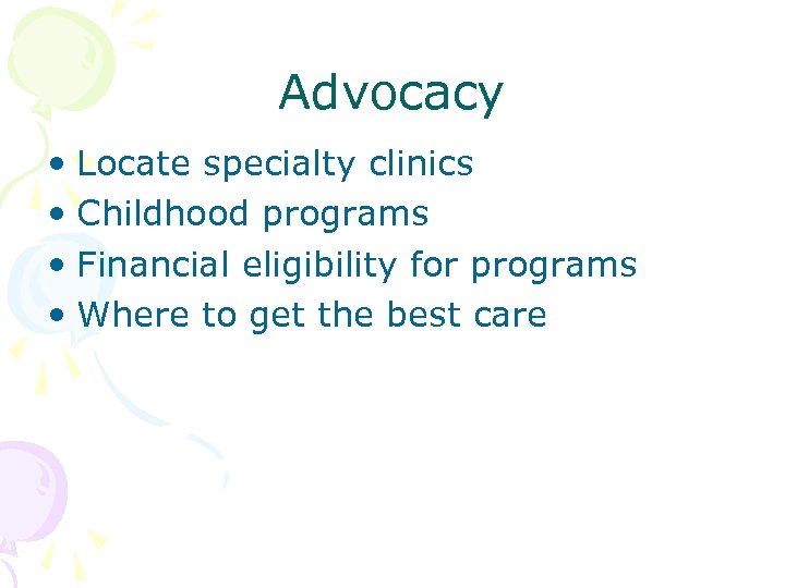 Advocacy • Locate specialty clinics • Childhood programs • Financial eligibility for programs •