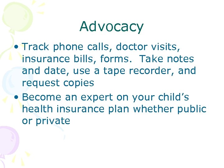 Advocacy • Track phone calls, doctor visits, insurance bills, forms. Take notes and date,