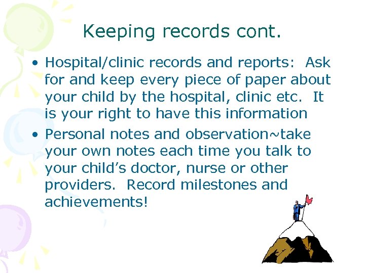 Keeping records cont. • Hospital/clinic records and reports: Ask for and keep every piece