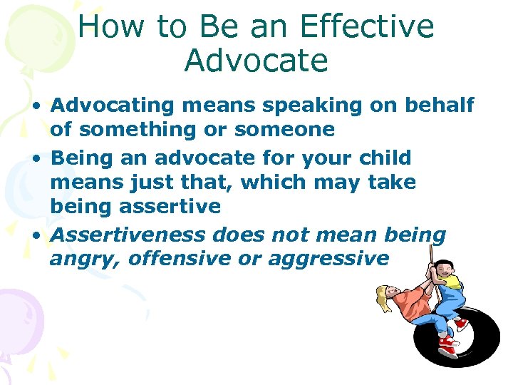 How to Be an Effective Advocate • Advocating means speaking on behalf of something