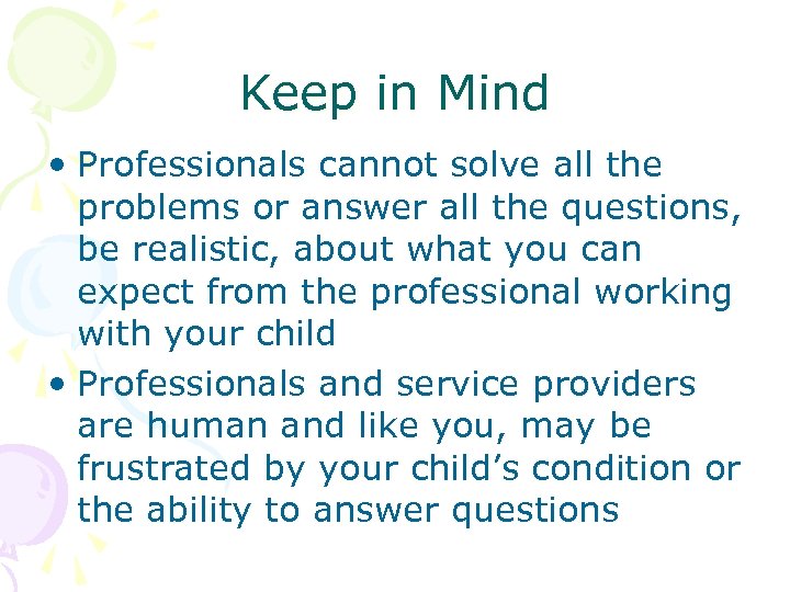 Keep in Mind • Professionals cannot solve all the problems or answer all the