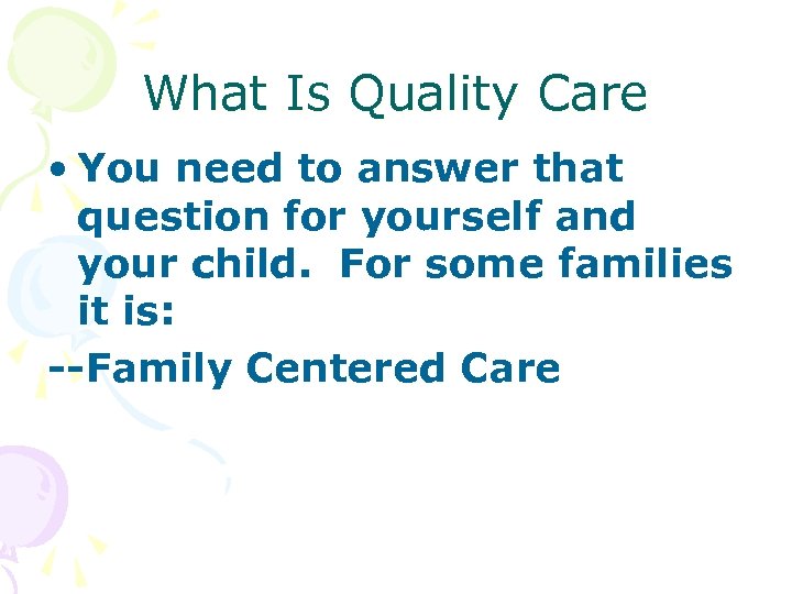 What Is Quality Care • You need to answer that question for yourself and