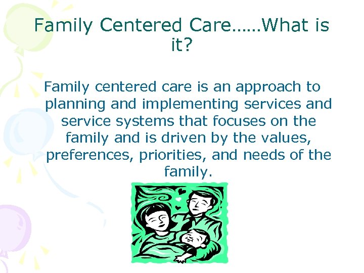 Family Centered Care……What is it? Family centered care is an approach to planning and