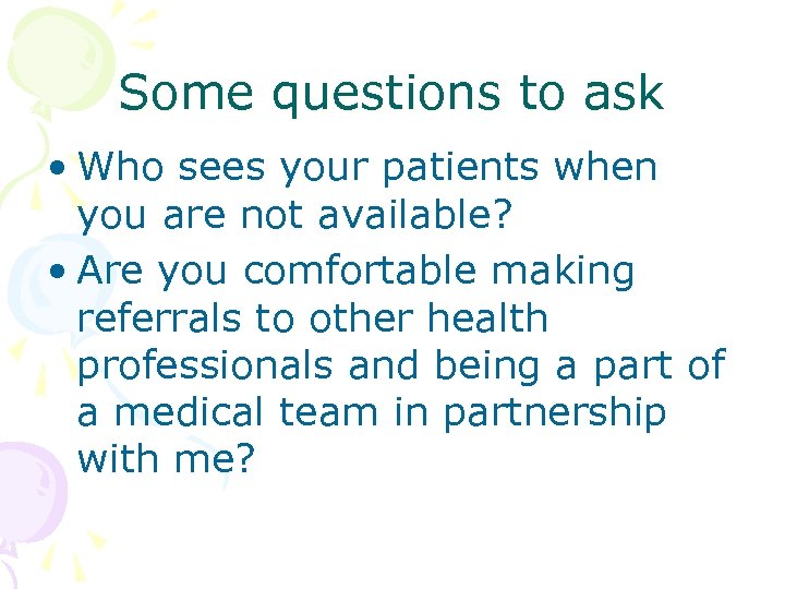 Some questions to ask • Who sees your patients when you are not available?