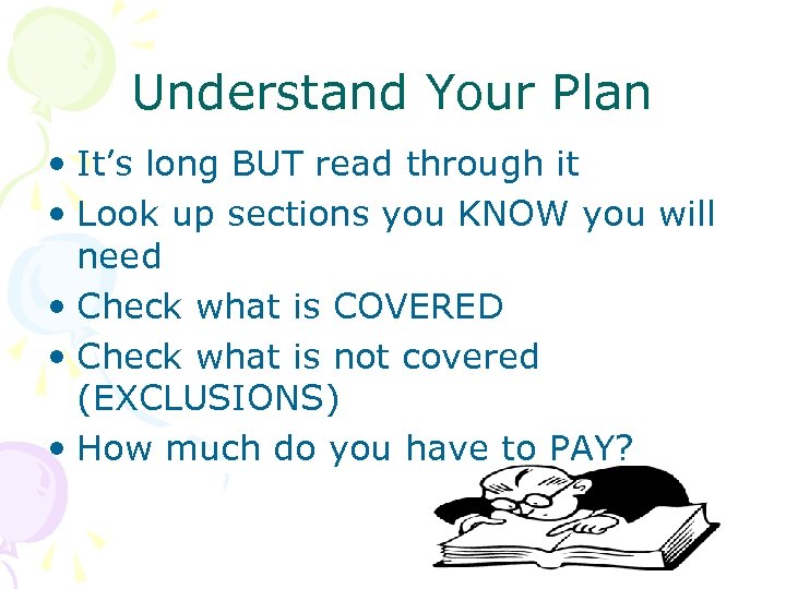 Understand Your Plan • It’s long BUT read through it • Look up sections