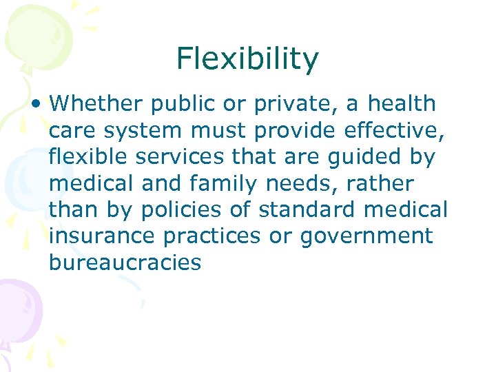 Flexibility • Whether public or private, a health care system must provide effective, flexible