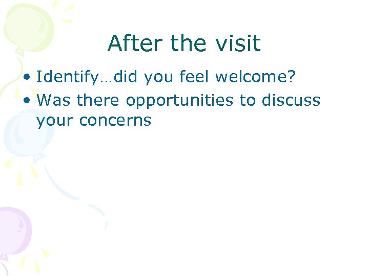 After the visit • Identify…did you feel welcome? • Was there opportunities to discuss