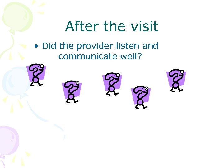 After the visit • Did the provider listen and communicate well? 